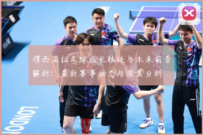穆西亚拉足球成长轨迹与未来前景解析：最新赛事动态与深度分析